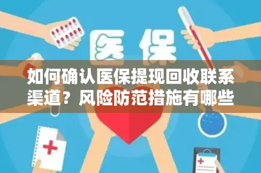 如何确认医保提现回收联系渠道？风险防范措施有哪些？